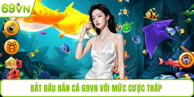 Bắn Cá Slots 69VN Với Trải Nghiệm Game Độc Đáo Và Hấp Dẫn Bắt đầu bắn cá 69VN với mức cược thấp
