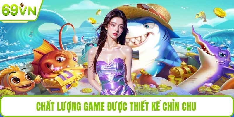 Chất lượng game được thiết kế chỉn chu 