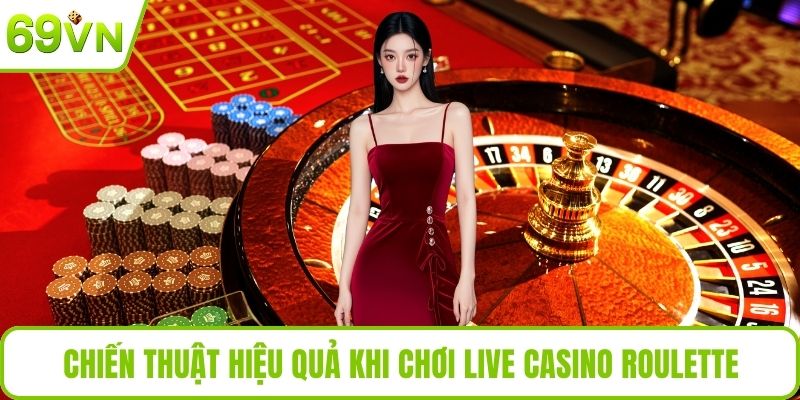 Chiến thuật hiệu quả khi chơi live casino roulette