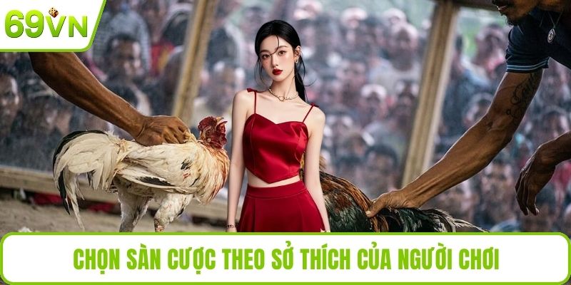 Đá Gà 4K Là Gì? Hướng Dẫn Chơi Đá Gà Siêu Nét Chất Lượng Chọn sàn cược theo sở thích của người chơi