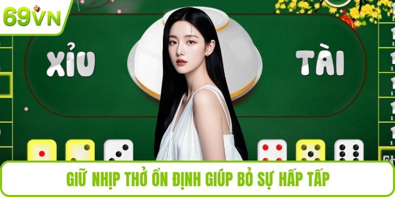 Mẹo Chơi Tài Xỉu Hiệu Quả Dễ Áp Dụng Cho Người Mới Giữ nhịp thở ổn định giúp bỏ sự hấp tấp