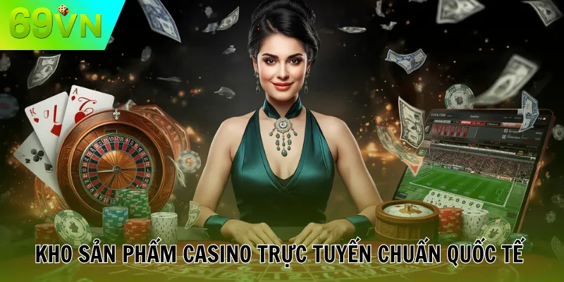 69VN Kho sản phẩm casino trực tuyến chuẩn quốc tế