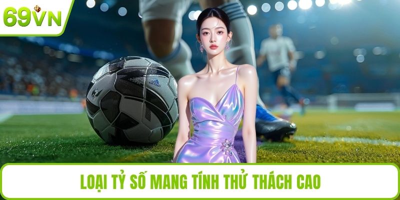 Loại tỷ số mang tính thử thách cao