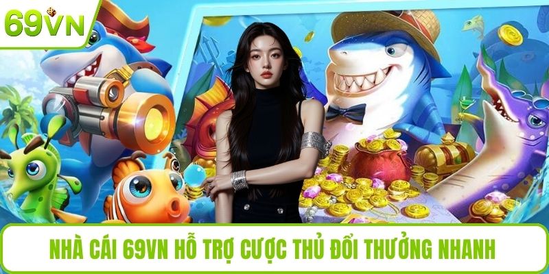 Nhà cái 69VN hỗ trợ cược thủ đổi thưởng nhanh 