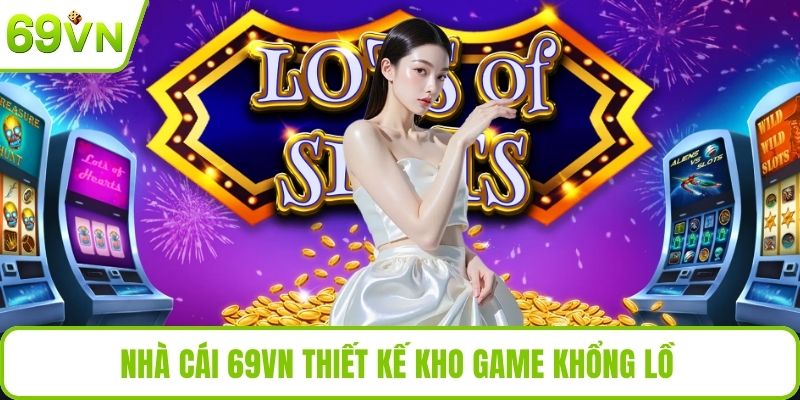 Nhà cái 69VN thiết kế kho game khổng lồ
