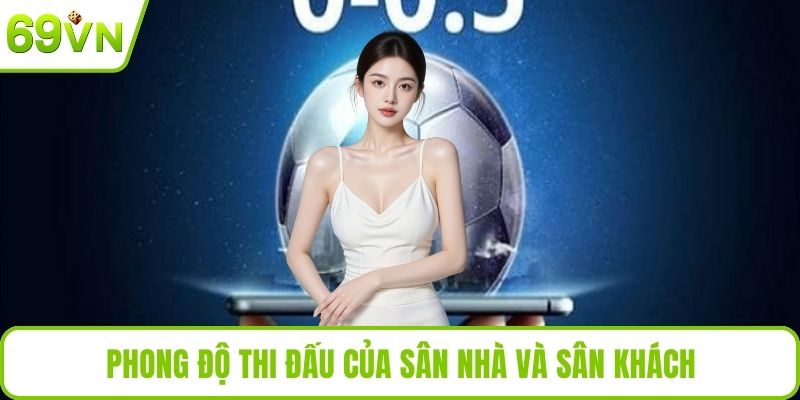 Kèo 0.5/1 Là Gì? Hướng Dẫn Soi Kèo Dễ Hiểu Nhất Hiện Nay Phong độ thi đấu của sân nhà và sân khách