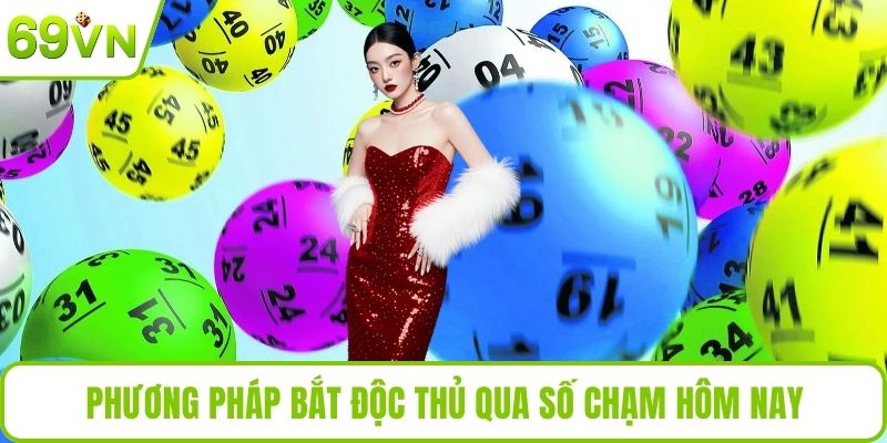 Độc Thủ Đề Miền Bắc Hôm Nay – Cách Dự Đoán Chuẩn Xác Phương pháp bắt độc thủ qua số chạm hôm nay