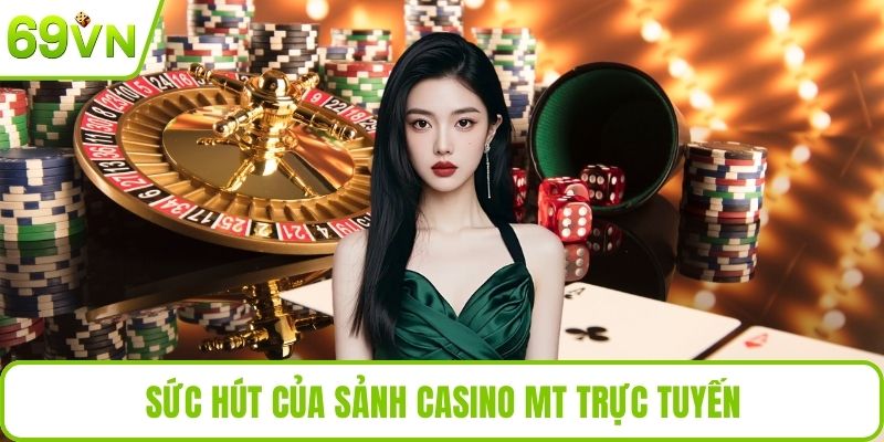 MT Trực Tuyến - Sảnh Casino Đẳng Cấp Với Trải Nghiệm Hấp Dẫn Sức hút của sảnh casino MT trực tuyến