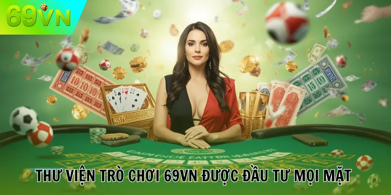 69VN Thư viện trò chơi 69VN được đầu tư mọi mặt