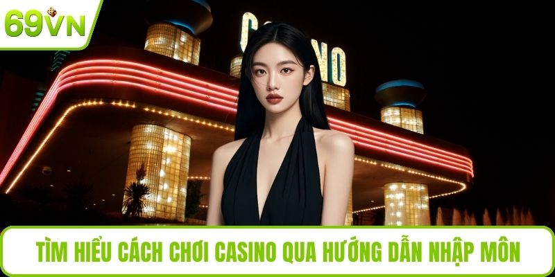 Tìm hiểu cách chơi casino qua hướng dẫn nhập môn