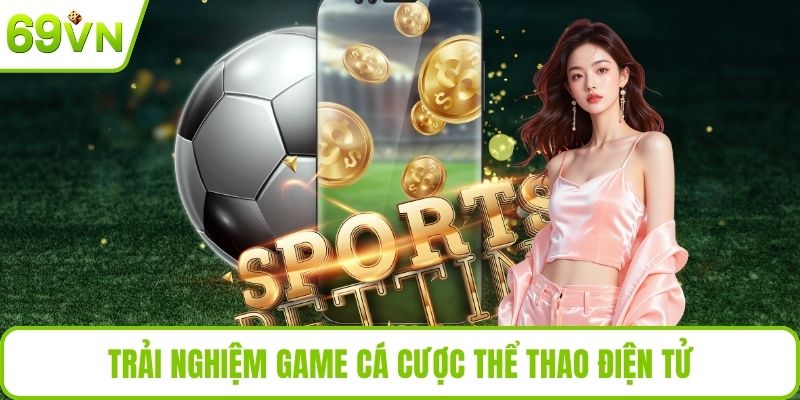 Trải nghiệm game cá cược thể thao điện tử