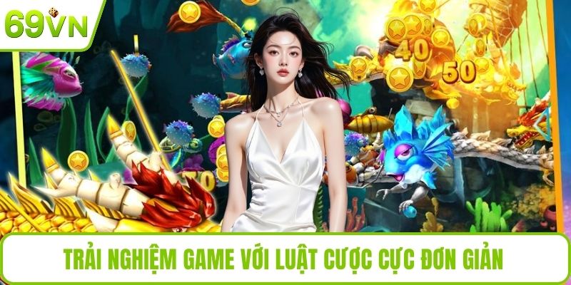 Bắn Cá Slots 69VN Với Trải Nghiệm Game Độc Đáo Và Hấp Dẫn Trải nghiệm game với luật cược cực đơn giản