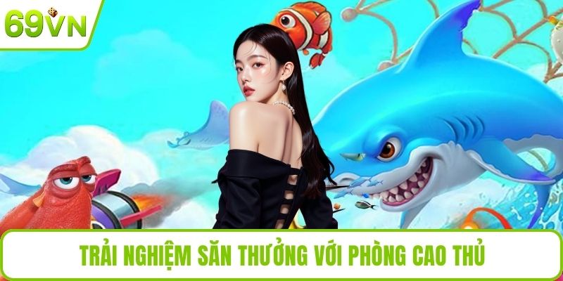 Bắn Cá Thần Rồng Tại 69VN Cực Hấp Dẫn, Đổi Thưởng An Toàn Trải nghiệm săn thưởng với phòng cao thủ