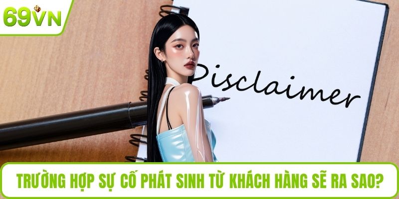 Miễn Trừ Trách Nhiệm Trường hợp sự cố phát sinh từ khách hàng sẽ ra sao?