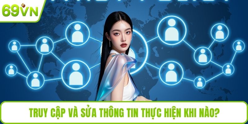 Chính Sách Bảo Mật Truy cập và sửa thông tin thực hiện khi nào?