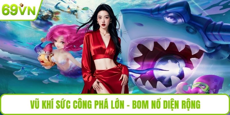 Bắn Cá 3D Với Đồ Họa Siêu Thực Và Trải Nghiệm Game Đỉnh Cao Vũ khí sức công phá lớn - bom nổ diện rộng